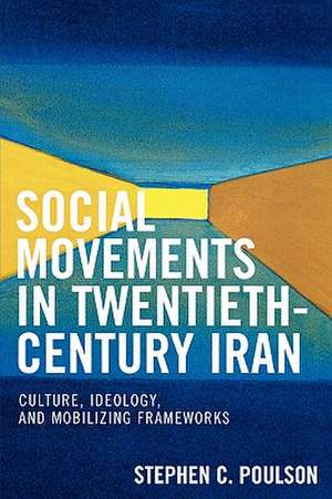 Social Movements in Twentieth-Century Iran de Stephen C. Poulson