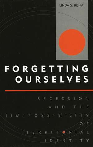 Forgetting Ourselves: Secession and the (Im)possibility of Territorial Identity de Linda S. Bishai