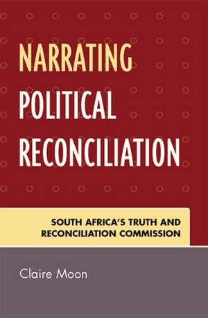 Narrating Political Reconciliation de Claire Moon