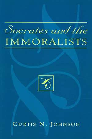 Socrates and the Immoralists de Curtis N. Johnson