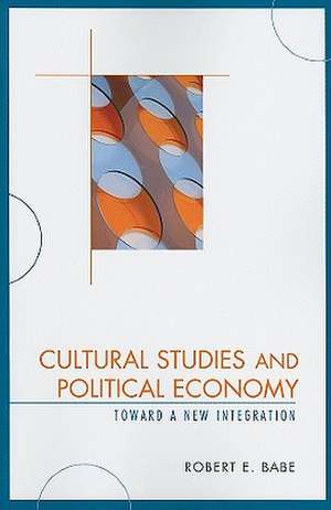 Cultural Studies and Political Economy de Robert E. Babe