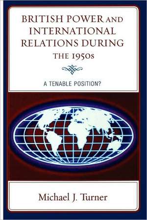 British Power and International Relations During the 1950s de Michael J. Turner