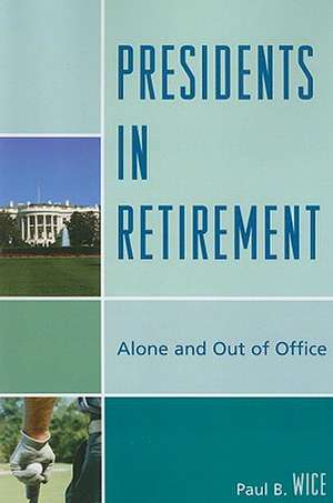 Presidents in Retirement de Paul B. Wice