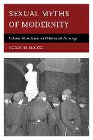 Sexual Myths of Modernity de Alison M. Moore