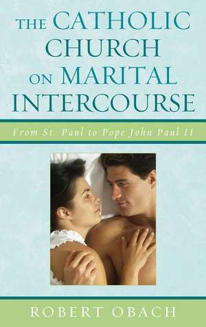 The Catholic Church on Marital Intercourse de Robert Obach