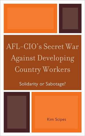 AFL-CIO's Secret War Against Developing Country Workers de Kim Scipes