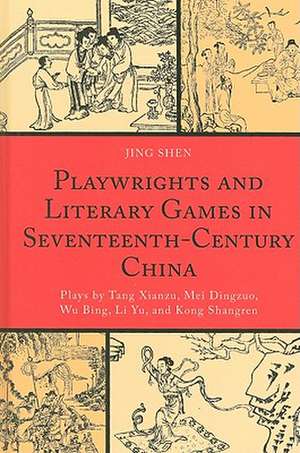 Playwrights and Literary Games in Seventeenth-Century China de Jing Shen