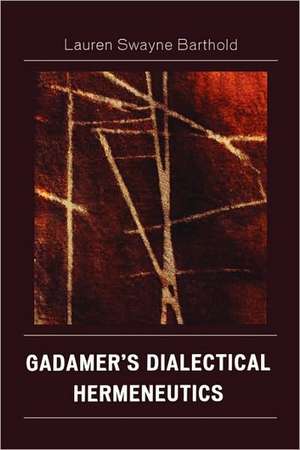 Gadamer's Dialectical Hermeneutics de Lauren Swayne Barthold