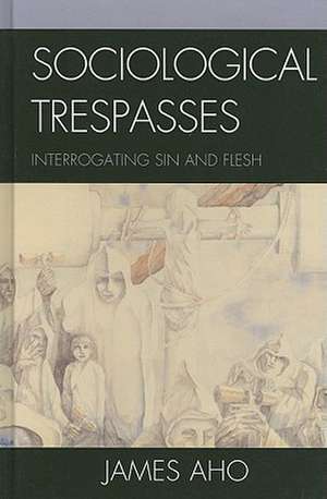 Sociological Trespasses de James Aho