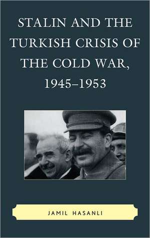 Stalin and the Turkish Crisis of the Cold War, 1945 1953