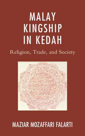 Malay Kingship in Kedah de Maziar Mozaffari Falarti