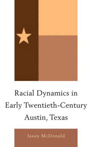 Racial Dynamics in Early Twentieth-Century Austin, Texas de Jason McDonald