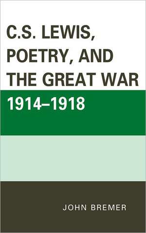 C.S. Lewis, Poetry, and the Great War 1914-1918 de John Bremer