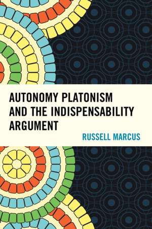 Autonomy Platonism and the Indispensability Argument de Russell Marcus