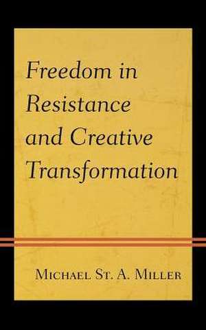 Freedom in Resistance and Creative Transformation de Michael St. A. Miller