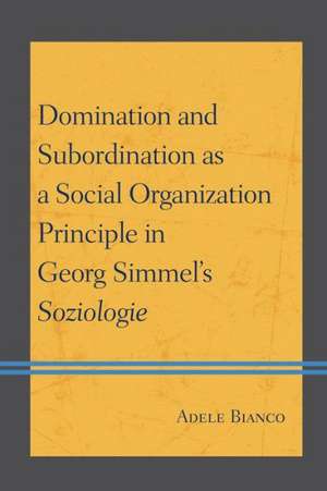 Domination and Subordination as a Social Organization Principle in Georg Simmel's Soziologie de Adele Bianco