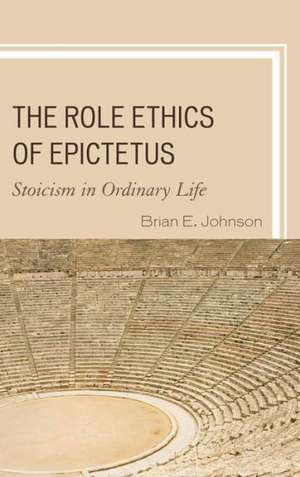 The Role Ethics of Epictetus de Brian E. Johnson