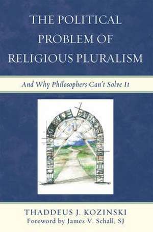 The Political Problem of Religious Pluralism de Thaddeus J. Kozinski