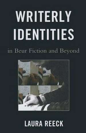 Writerly Identities in Beur Fiction and Beyond de Laura Reeck