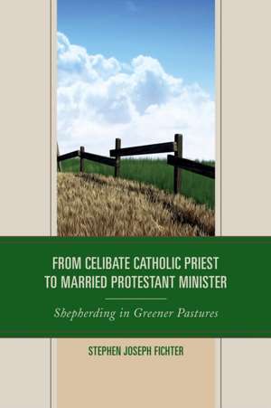 From Celibate Catholic Priest to Married Protestant Minister de Stephen Joseph Fichter