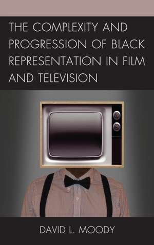 The Complexity and Progression of Black Representation in Film and Television de David L. Moody