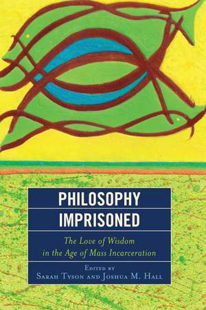 Philosophy Imprisoned: The Love of Wisdom in the Age of Mass Incarceration de Sarah Tyson