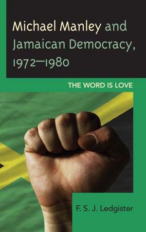 Michael Manley and Jamaican Democracy, 1972-1980 de F.S.J. Ledgister