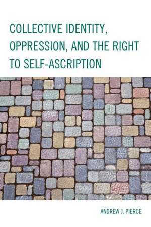 Collective Identity, Oppression, and the Right to Self-Ascription de Andrew J. Pierce