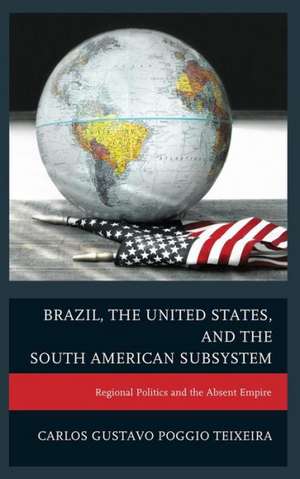 Brazil, the United States, and the South American Subsystem de Carlos Gustavo Poggio Teixeira