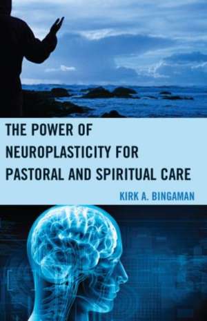 Power of Neuroplasticity for Pastoral and Spiritual Care de Kirk A. Bingaman