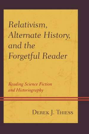 Relativism, Alternate History, and the Forgetful Reader de Derek Thiess