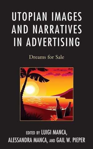 Utopian Images and Narratives in Advertising de Dolores Sorci-Bradley