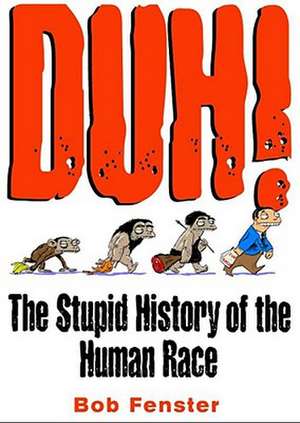 Duh!: The Stupid History of the Human Race de Bob Fenster