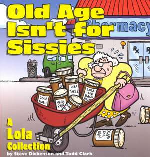 Old Age Isn't for Sissies: A Lola Collection de Steve Dickenson