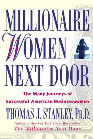 Millionaire Women Next Door: The Many Journeys of Successful American Businesswomen de Thomas J. Stanley