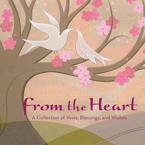 From the Heart: A Collection of Vows, Wishes, and Blessings de Tracy Walker