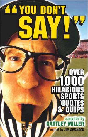 You Don't Say!: Over 1,000 Hiliarious Sports Quotes and Quips de Hartley Miller