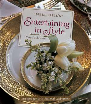 Nell Hill's Entertaining in Style: Inspiring Parties and Seasonal Celebrations de Mary Carol Garrity