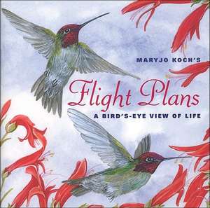 Flight Plans: A Bird's-Eye View of Life de Maryjo Koch