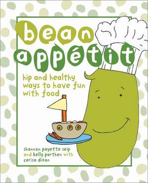 Bean Appetit: Hip and Healthy Ways to Have Fun with Food de Kelly Parthen