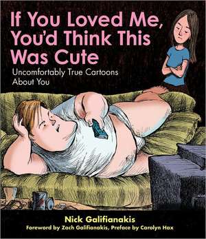 If You Loved Me, You'd Think This Was Cute: Uncomfortably True Cartoons about You de Carolyn Hax