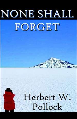 None Shall Forget de Herbert W. Pollock