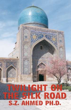 Twilight on the Silk Road de S. Z. Ahmed