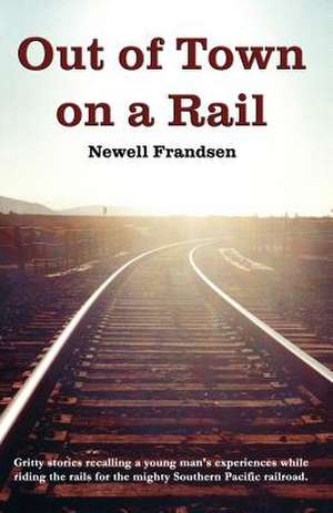 Out of Town on a Rail de Newell Frandsen