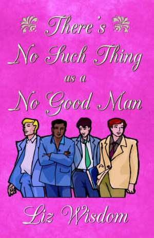 There's No Such Thing as a No Good Man de Liz Wisdom