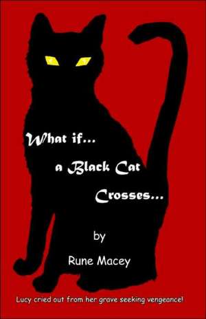 What If.a Black Cat Crosses.: Freely Given Advice on Attitude and Knowledge de Rune Macey