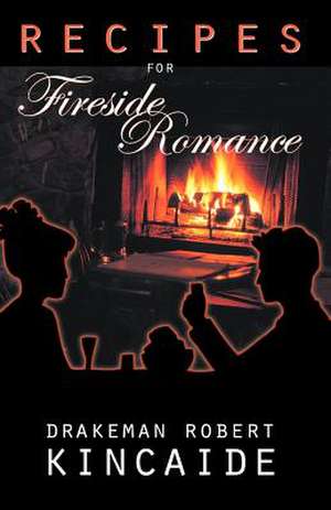 Recipes for Fireside Romance de Drakeman Robert Kincaide