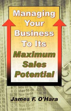 Managing Your Business to Its Maximum Sales Potential de James F. O'Hara