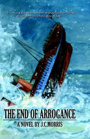 The End of Arrogance de J. C. Morris