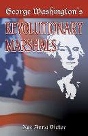 George Washington's Revolutionary Marshals de Rae Anna Victor